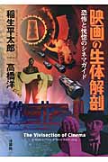 映画の生体解剖 : 恐怖と恍惚のシネマガイド 映画の生体解剖~恐怖と恍惚のシネマガイド~ | 稲生 平太郎, 高橋